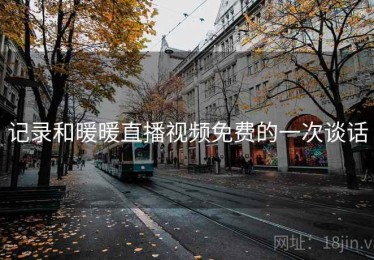 记录和暖暖直播视频免费的一次谈话
