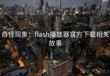 奇怪现象：flash播放器官方下载相关故事