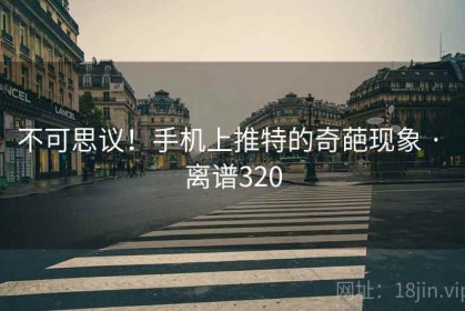 不可思议！手机上推特的奇葩现象 · 离谱320