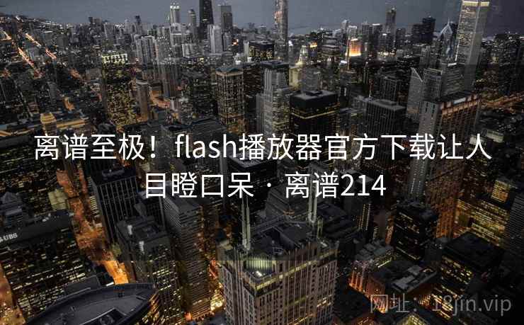 离谱至极！flash播放器官方下载让人目瞪口呆 · 离谱214