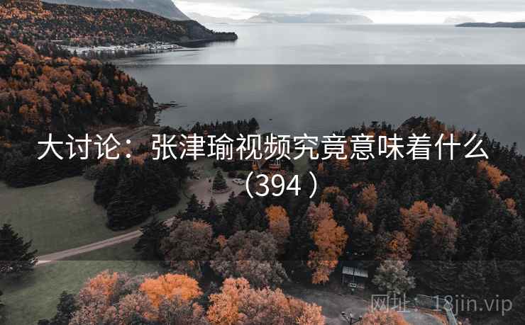 大讨论：张津瑜视频究竟意味着什么（394 ）